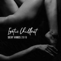 Erotic Chillout Sexy Vibes 2019: Compilation of Stimulation Electronic Vibes for Erotic Massage, Lap Dance, Hot Bath with Love, Tantric Sex Music