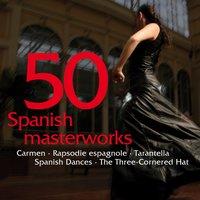 50 Spanish Masterworks - Carmen - Rapsodie espagnole - Tarantella - Spanish Dances - The Three-Cornered Hat