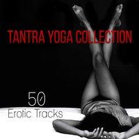 Tantra Yoga Collection: 50 Erotic Tracks for Sensual Massage, Tantric Sexuality, Lounge Music for Making Love