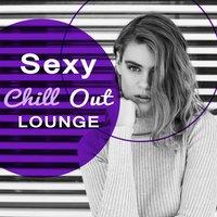 Sexy Chill Out Lounge – Sensual Chill Out Music, Sexy Ibiza Chill Out, Total Relaxation, Finest Selection, Rest, Chill Bar Lounge