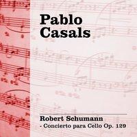 Pablo Casals: Schumann - Concierto para Cello Op. 129