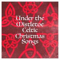 Under the Mistletoe Celtic Christmas Songs