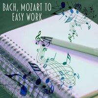 Bach, Mozart to Easy Work – Music for Study, Perfect Intellect, Increase Mind Power