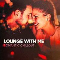 Lounge With Me (Romantic Chillout)