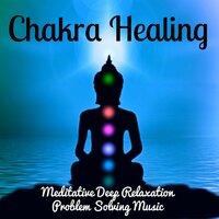 Chakra Healing - Exercise Your Brain with Meditative Deep Relaxation Problem Solving Music