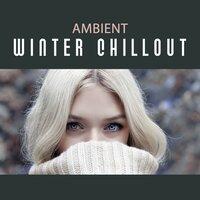 Ambient Winter Chillout – Chill Out Electronic Music, Electronic Ambient Music, Winter Relaxation