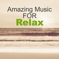 Amazing Music for Relax – Relaxation and Chill Out Music, Soothing Sounds