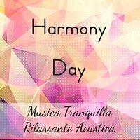 Harmony Day - Musica Tranquilla Rilassante Acustica per Meditazione Vipassana Linguaggio del Corpo Mente Sana con Suoni New Age Strumentali