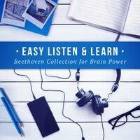 Easy Listen & Learn: Beethoven Collection for Brain Power - Classical Music for Studying & To Improve Concentration