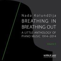 Breathing In, Breathing Out: A Little Anthology of Piano Music 1914 - 2014, Vol. 3