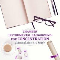 Chamber Instrumental Background for Concentration - Classical Music to Study, Boost Your Brain Power, Fast & Effective Learning