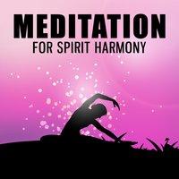 Meditation for Spirit Harmony – Soft New Age Sounds, Inner Calmness, Peaceful Music, Meditation & Relaxation