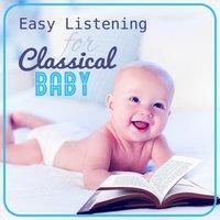 Easy Listening for Classical Baby: Einstein Effect, Grow Up with Famous Composers, Music for Young Brain