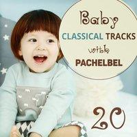 20 Baby Classical Tracks with Pachelbel: Timeless Classical Music for Einstein's Generation, Be Smart and Brilliant