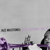 Jazz Milestones: Dizzy Gillespie, Vol. 3