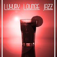 Luxury Lounge Jazz – Essential Relaxed Jazz, Ambient Jazz, Easy Listening Melody