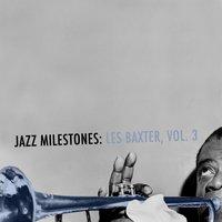 Jazz Milestones: Les Baxter, Vol. 3