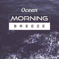 Ocean Morning Breeze – Calm & Relaxing Music, New Age Water Sounds, Ocean Relaxation, Happy Day