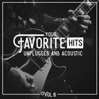 Your Favorite Hits Unplugged and Acoustic, Vol. 6