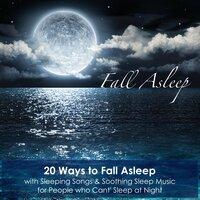 Fall Asleep - 20 Ways to Fall Asleep with Sleeping Songs & Soothing Sleep Music for People who Cant' Sleep at Night