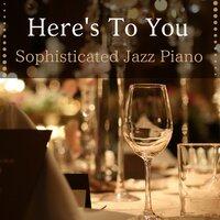 Here's to You ~ Sophisticated Jazz Piano