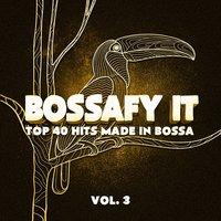 Bossafy It, Vol. 3 - Top 40 Hits Made in Bossa