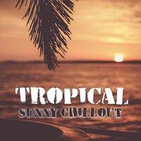 Tropical Sunny Chillout – Exotic Beats, Chill Out Music, Ibiza Island, Fresh Electronic Vibes