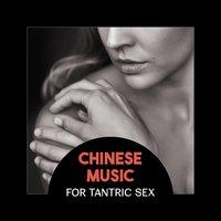 Chinese Music for Tantric Sex – Ancient Oriental Music for Kama Sutra, Tantra Yoga, Chinese Traditional Instruments, Seduction, Soft Erotic Touch