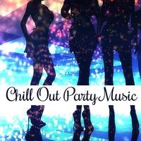 Chill Out Party Music – Beach Chill, Summer Vibes, Chillout Music, Ibiza Party, Music to Have Fun