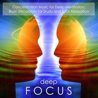 Deep Focus - Concentration Music for Deep Meditation, Brain Stimulation for Study and Total Relaxation