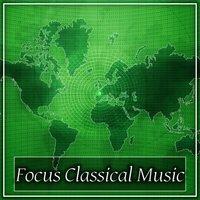 Focus Classical Music – Songs for Study, Music for Concentration and Inspiration, Effective Learning