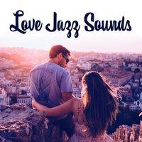 Love Jazz Sounds – Best Jazz for Lovers, Smooth Piano Bar, Sensual Jazz Music, Calm Music