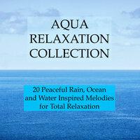 Aqua Relaxation Collection - 20 Peaceful Rain, Ocean and Water Inspired Melodies for Total Relaxation, Stress & Anxiety Relief,  Deeper Sleep and Better Mental Health