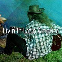 Livin In Latin America