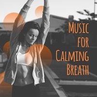 Music for Calming Breath – Meditation Sounds, Music to Calm Down, Rest a Bit, Relaxing New Age