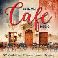 French Café Music: 99 Must-Have French Dinner Classics
