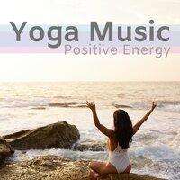 Yoga Music Positive Energy: Relaxing Music to Quiet the Mind and Open the Heart