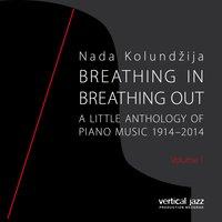 Breathing In, Breathing Out: A Little Anthology of Piano Music 1914 - 2014, Vol. 1