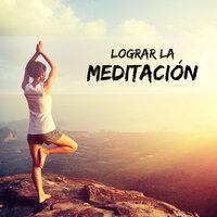 Lograr la Meditación - Musica Antiestres Ideada para Meditar y Relajarse