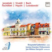 Jarzębski, Vivaldi, Bach, Pachelbel, Haydn & Lutosławski: Works for Violin & Orchestra