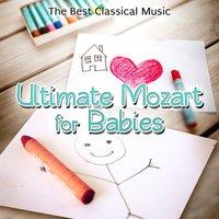 Ultimate Mozart for Babies: The Best Classical Relaxation Music, Mozart for Baby's Mind, Easy Listening Songs for Childrens & Kids