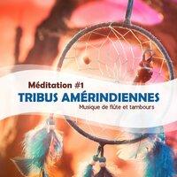 Méditation #1 - Tribus amérindiennes: Musique de flûte et tambours