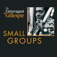 The Extravagant Mister Dizzy Gillespie - Volume 1 : Small Groups