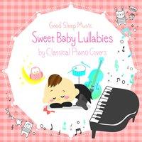 Sweet Baby Lullabies: Classical Songs - Good Sleep Music for Babies by Piano Covers