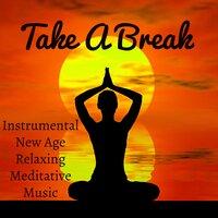 Take A Break - Instrumental New Age Relaxing Meditative Music for Yoga Exercises Regeneration and Inner Peace