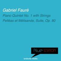Blue Edition - Fauré: Piano Quintet No. 1 with Strings & Pelléas et Mélisande, Suite, Op. 80