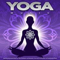 Yoga Music: Relaxing Instrumental Music For Yoga, Meditation and Relaxation, Focus and Concentration and Soothing Spa Music
