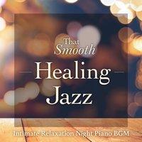 That Smooth Healing Jazz - Intimate Relaxation Night Piano BGM