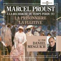 Marcel Proust : à la recherche du temps perdu V : La prisonnière - La fugitive
