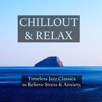 Chillout & Relax - Timeless Jazz Tracks to Soothe the Soul, Relieve Stress & Anxiety, Inspire Mindfulness, Stop Negative Thoughts and Help with Study